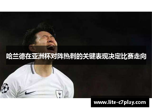 哈兰德在亚洲杯对阵热刺的关键表现决定比赛走向