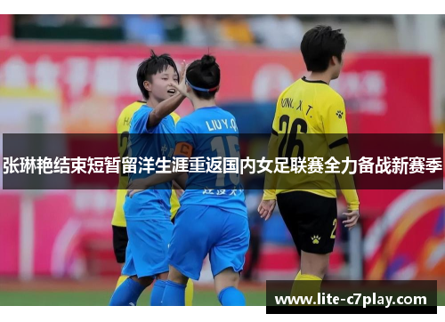 张琳艳结束短暂留洋生涯重返国内女足联赛全力备战新赛季