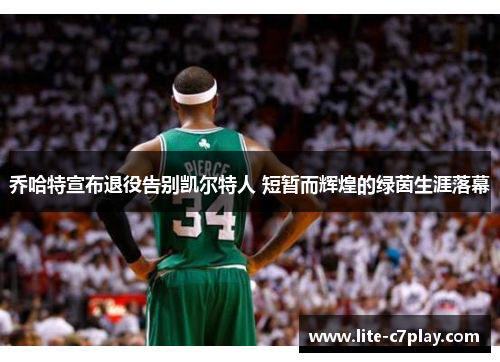 乔哈特宣布退役告别凯尔特人 短暂而辉煌的绿茵生涯落幕 乔哈特宣布退役告别凯尔特人 短暂而辉煌的绿茵生涯落幕