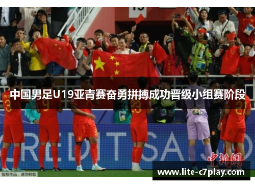 中国男足U19亚青赛奋勇拼搏成功晋级小组赛阶段 中国男足U19亚青赛奋勇拼搏成功晋级小组赛阶段