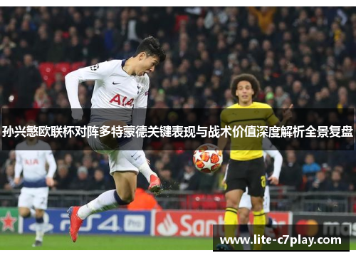 孙兴慜欧联杯对阵多特蒙德关键表现与战术价值深度解析全景复盘